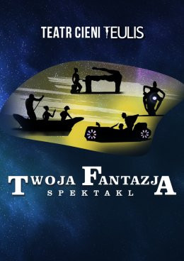 Katowice Wydarzenie Spektakl TEATR CIENI TEULIS - Spektakl "Twoja Fantazja"